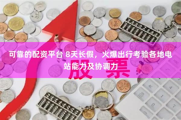 可靠的配资平台 8天长假，火爆出行考验各地电站能力及协调力